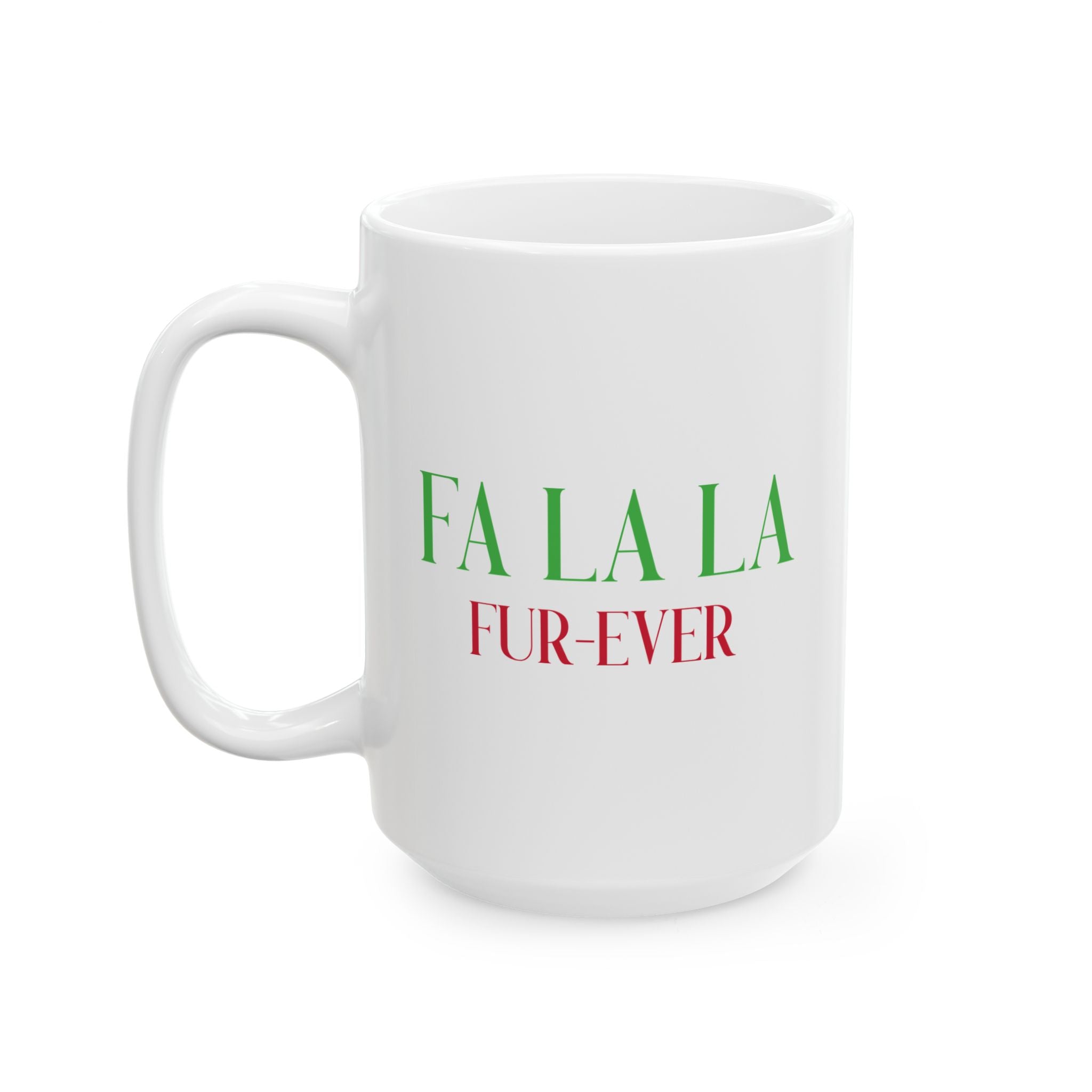 Holiday Phrase Ceramic Mug — "Fa La La Fur - Ever" Christmas Coffee Cup (11oz & 15oz) - Shaggy Chic